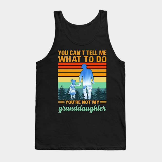 You can’t tell me what to do you’re not my granddaughter Tank Top by binnacleenta